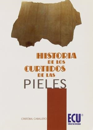 HISTORIA DE LOS CURTIDOS DE LAS PIELES | 9788499484341 | CABALLERO ESCRIBANO, CRISTÓBAL