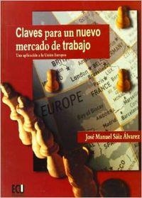 CLAVES PARA UN NUEVO MERCADO DE TRABAJO. UNA APLICACIÓN A LA UNIÓN EUROPEA | 9788484543732 | SAIZ ÁLVAREZ, JOSÉ MANUEL