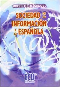 SOCIEDAD DE LA INFORMACIÓN A LA ESPAÑOLA | 9788484543626 | DE MIGUEL PASCUAL, ROBERTO