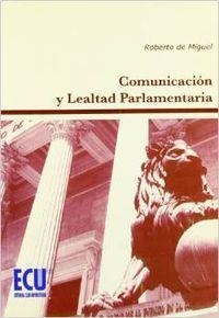 COMUNICACIÓN Y LEALTAD PARLAMENTARIA | 9788484544470 | DE MIGUEL PASCUAL, ROBERTO