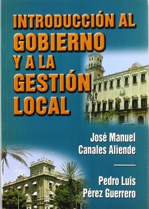 INTRODUCCIÓN AL GOBIERNO Y A LA GESTIÓN LOCAL | 9788484541875 | CANALES ALIENDE, JOSÉ MANUEL / PÉREZ GUERRERO, PEDRO LUIS