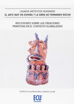 LEGADOS ARTÍSTICOS OLVIDADOS. EL ARTE NAÏF EN ESPAÑA Y LA OBRA DE F.ROCHE. REFLEXIONES SOBRE LAS CREACIONES PRIMITIVAS EN EL CONTEXTO GLOBALIZADO | 9788416479733 | BENAVIDES JIMÉNEZ-LANDI, CATALINA LUISA