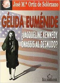 GÉLIDA EUMÉNIDE ¿JACQUELINE KENNEDY ONASSIS AL DESNUDO? | 9788484544692 | ORTIZ DE SOLÓRZANO ARBEX, JOSÉ MARÍA
