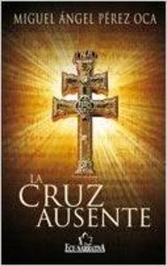 CRUZ AUSENTE, LA | 9788484549468 | PÉREZ OCA, MIGUEL ÁNGEL