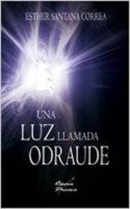LUZ LLAMADA ODRAUDE, UNA | 9788484548027 | SANTANA CORREA, ESTHER