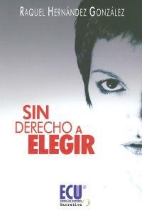 SIN DERECHO A ELEGIR | 9788499482354 | HERNÁNDEZ GONZÁLEZ, RAQUEL