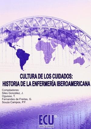 CULTURA DE LOS CUIDADOS: HISTORIA DE LA ENFERMERÍA IBEROAMERICANA | 9788499483122 | FERNANDES DE FREITAS, GENIVAL / FERNANDO DE SOUZA CAMPOS, PAULO / OGUISSO, TAKA / SILES GONZÁLEZ, JO
