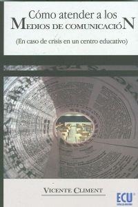 CÓMO ATENDER A LOS MEDIOS DE COMUNICACIÓN EN CASO DE CRISIS EN UN CENTRO EDUCATIVO | 9788484549888 | CLIMENT GISBERT, VICENTE