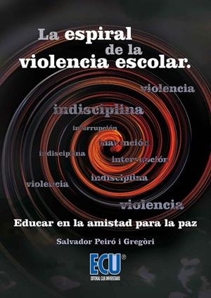 ESPIRAL DE LA VIOLENCIA ESCOLAR, LA. EDUCAR EN LA AMISTAD PARA LA PAZ | 9788416312634 | PEIRÓ I GREGORI, SALVADOR