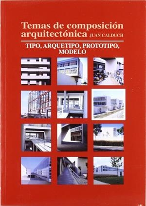 TEMAS DE COMPOSICIÓN ARQUITECTÓNICA. 6.TIPO, ARQUETIPO, PROTOTIPOS, MODELO | 9788484541172 | CALDUCH CERVERA, JOAN