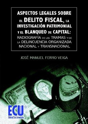 ASPECTOS LEGALES SOBRE EL DELITO FISCAL, LA INVESTIGACIÓN PATRIMONIAL Y EL BLANQUEO DE CAPITAL | 9788499483306 | FERRO VEIGA, JOSÉ MANUEL