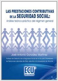 PRESTACIONES CONTRIBUTIVAS DE LA SEGURIDAD SOCIAL, LAS : ANÁLISIS TEÓRICO-PRÁCTICO DEL RÉGIMEN GENERAL | 9788484549116 | GONZÁLEZ MARTÍNEZ, JOSÉ ANTONIO