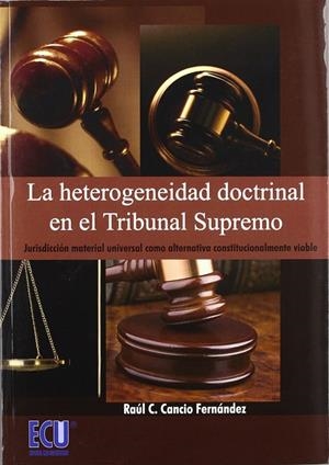 HETEROGENEIDAD DOCTRINAL EN EL TRIBUNAL SUPREMO, LA : JURISDICCIÓN MATERIAL UNIVERSAL COMO ALTERNATIVA CONSTITUCIONALMENTE VIABLE | 9788499485140 | CANCIO FERNÁNDEZ, RAÚL CÉSAR