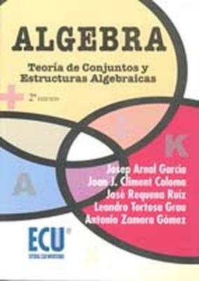 ÁLGEBRA: TEORÍA DE CONJUNTOS Y ESTRUCTURAS ALGEBRAICAS | 9788484543022 | ARNAL GARCÍA, JOSEP / CLIMENT COLOMA, JOAN JOSEP / REQUENA RUIZ, JOSÉ ANTONIO / TORTOSA GRAU, LEANDR