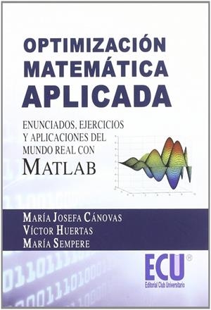 OPTIMIZACIÓN MATEMÁTICA APLICADA. ENUNCIADOS, EJERCICIOS Y APLICACIONES DEL MUNDO REAL CON MATLAB | 9788499482439 | CÁNOVAS CÁNOVAS, Mª JOSEFA / HUERTAS NAVARRO, VÍCTOR / SEMPERE ORTS, MARÍA