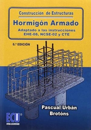 CONSTRUCCIÓN DE ESTRUCTURAS DE HORMIGÓN ARMADO ADAPTADO A LAS INSTRUCCIONES EHE-08, NCSE-02 Y CTE 6.ª EDICIÓN | 9788415941545 | URBÁN BROTÓNS, PASCUAL