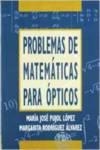 PROBLEMAS DE MATEMÁTICAS PARA ÓPTICOS | 9788484543176 | PUJOL LÓPEZ, MARÍA JOSÉ / RODRÍGUEZ ÁLVAREZ, MARÍA JOSÉ