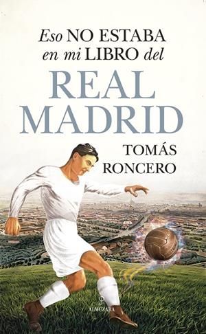 ESO NO ESTABA EN MI LIBRO DEL REAL MADRID | 9788411311687 | RONCERO, TOMÁS