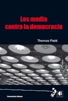 MEDIA CONTRA LA DEMOCRACIA, LOS | 9788494268076 | FIELD, THOMAS