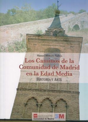 CAMINOS DE LA COMUNIDAD DE MADRID EN LA EDAD MEDIA, HISTORIA Y ARTE | 9788445129722 | MONTERO VALLEJO, MANUEL