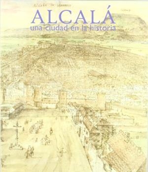 ALCALÁ. UNA CIUDAD EN LA HISTORIA | 9788445101155