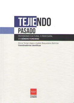 TEJIENDO PASADO. PATRIMONIO CULTURAL Y PROFESION, EN GENERO FEMENINO | 9788445138045 | TORRIJA LOPEZ, ALICIA