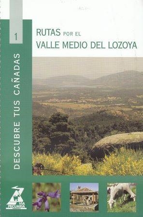 DESCUBRE TUS CAÑADAS 01. RUTAS POR EL VALLE MEDIO DEL LOZOYA | 9788445126349 | D. G. DE AGRICULTURA Y DESARROLLO RURAL