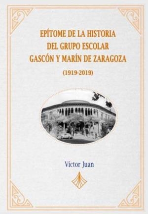 EPITOME DE LA HISTORIA DEL GRUPO ESCOLAR CASCON Y MARIN DE ZARAGOZA (1919-2019) | 9788412028218 | JUAN, VICTOR