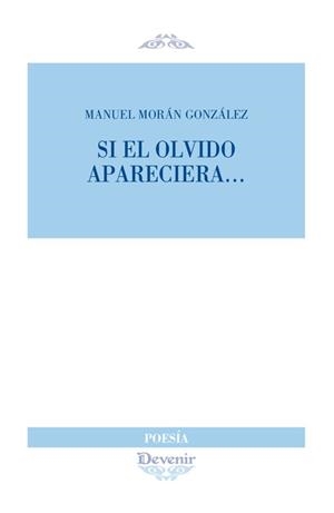 SI EL OLVIDO APARECIERA... | 9788418993114 | MORÁN GONZÁLEZ, MANUEL