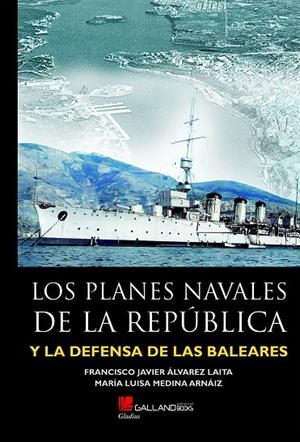 PLANES NAVALES DE LA REPÚBLICA Y LA DEFENSA DE LAS BALEARES, LOS | 9788417816957 | ÁLVAREZ LAITA, FRANCISCO JAVIER / MEDINA ARNÁIZ, MARÍA LUISA