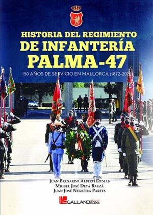 HISTORIA DEL REGIMIENTO DE INFANTERÍA PALMA-47. 150 AÑOS DE SERVICIO EN MALLORCA (1872-2022) | 9788417816902 | ALBERTÍ DUMAS, JUAN BERNARDO / DEYÁ BAUZÁ, MIGUEL JOSÉ / NEGREIRA PARETS, JUAN JOSÉ