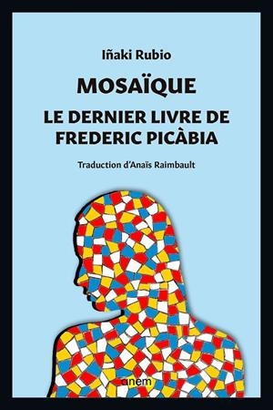 MOSAIQUE LE DERNIER LIVRE DE FREDERIC PICABIA | 9789992065426 | RUBIO, IÑAKI
