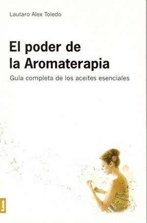 PODER DE LA AROMATERAPIA. GUIA COMPLETA DE LOS ACEITES ESENCIALES | 9789876341233