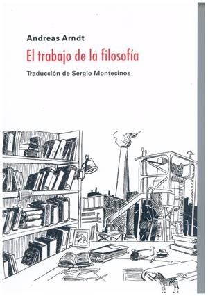 TRABAJO DE LA FILOSOFÍA, EL | 9789873621932 | ARNDT, ANDREAS