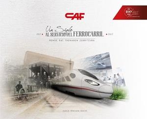 CAF UN SIGLO AL SERVICIO DEL FERROCARRIL 1917 - 2017 | 9788494536564 | OLAIZOLA, JUANJO