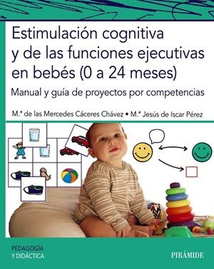 ESTIMULACIÓN COGNITIVA Y DE LAS FUNCIONES EJECUTIVAS EN BEBÉS (0 A 24 MESES) | 9788436846874 | CÁCERES CHÁVEZ, MARÍA DE LAS MERCEDES / DE ISCAR PÉREZ, MARÍA JESÚS