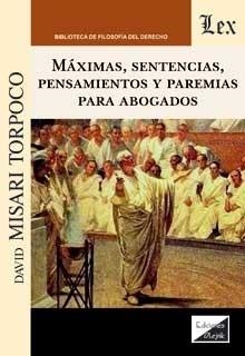 MAXIMAS, SENTENCIAS, PENSAMIENTOS Y PAREMIAS PARA ABOGADOS | 9789563928556 | MISARI TORPOCO, DAVID EFRAIN