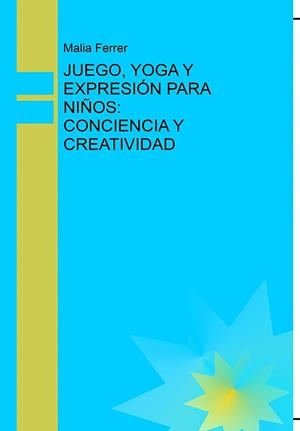 JUEGO, YOGA Y EXPRESIÓN PARA NIÑOS: CONCIENCIA Y CREATIVIDAD | 9789974983120 | FERRER, MALIA