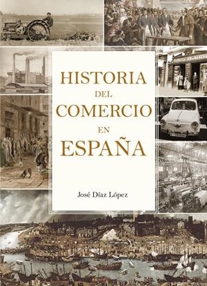 HISTORIA DEL COMERCIO EN ESPAÑA | 9788419403261 | DÍAZ LÓPEZ, JOSÉ