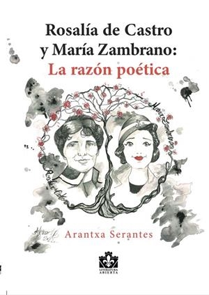 ROSALÍA DE CASTRO Y MARÍA ZAMBRANO : LA RAZÓN POÉTICA | 9788412585834 | SERANTES, ARANTXA