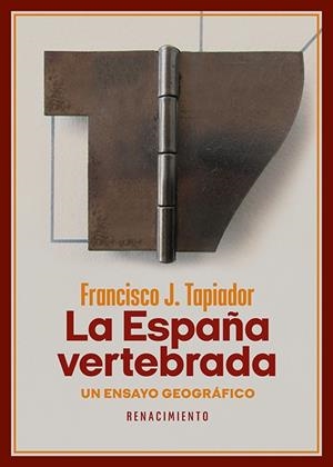 ESPAÑA VERTEBRADA, LA | 9788419231628 | TAPIADOR, FRANCISCO J.