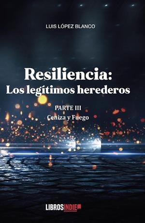 RESILIENCIA PARTE III. CENIZAS Y FUEGO | 9788419328601 | LÓPEZ BLANCO, LUIS
