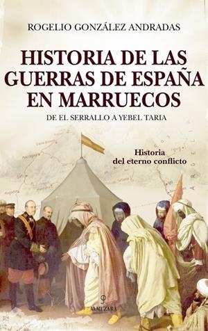 HISTORIA DE LAS GUERRAS DE ESPAÑA EN MARRUECOS | 9788418648076 | GONZÁLEZ ANDRADAS, ROGELIO