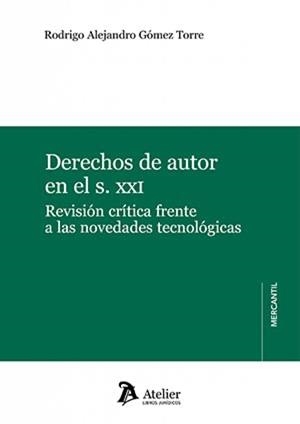 DERECHOS DE AUTOR EN EL SXXI. REVISION CRITICA FRENTE A LAS NOVEDADES TECNOLÓGICAS | 9788418780516 | GOMEZ TORRE, RODRIGO ALEJANDRO