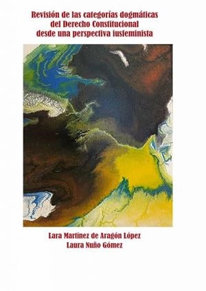 REVISION DE LAS CATEGORIAS DOGMATICAS DEL DERECHO CONSTITUCIONAL DESDE UNA PERSPECTIVA IUSFEMINISTA | 9788411224208 | NUÑO GÓMEZ, LAURA / MARTÍNEZ DE ARAGÓN LÓPEZ, LARA
