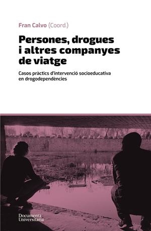 PERSONES, DROGUES I ALTRES COMPANYES DE VIATGE. CASOS PRÀCTICS D’INTERVENCIÓ SOCIOEDUCATIVA EN DROGODEPENDÈNCIES | 9788499845807 | CALVO GARCÍA, FRAN / MARCO MASCARELL, ANNA / CAPITÀ I FLORES, FERRAN / SERRA MORENO, ARNAU