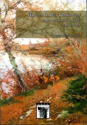 MANUEL GARCÍA RODRÍGUEZ. PINTOR REGIONALISTA ANDALUZ (1863-1925) | 9788477984962 | PEREZ CALERO, GERARDO