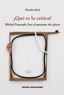 QUE ES LA CRITICA? MICHEL FOULCAULT, LEER EL PRESENTE SIN JUICIO | 9789566048909 | RIED, NICOLÁS