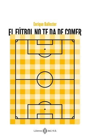 FÚTBOL NO TE DA DE COMER, EL | 9788419119223 | BALLESTER, ENRIQUE