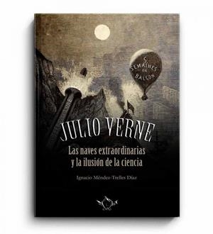 JULIO VERNE LAS NAVES EXTRAORDINARIA Y LA ILUSION DE LA CIENCIA | 9788419343338 | MENDEZ-TRELLES DIAZ, IGNACIO